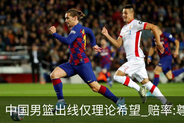 中国男篮出线仅理论希望 赔率:尊严战恐输10分